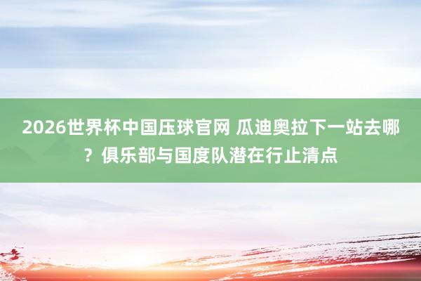 2026世界杯中国压球官网 瓜迪奥拉下一站去哪?俱乐部与国度队潜在行止清点